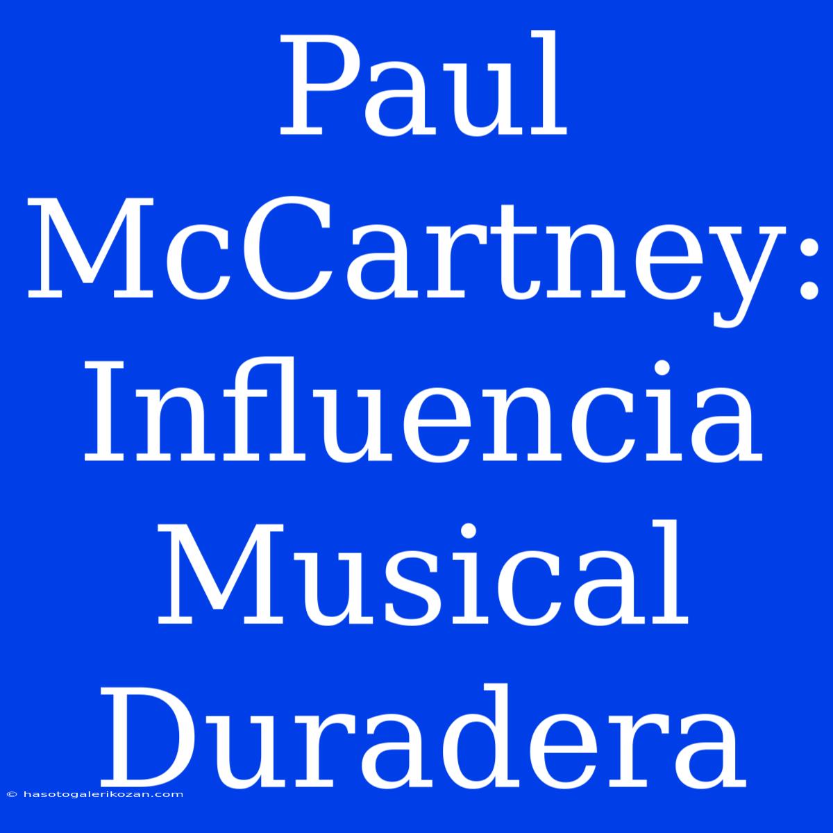 Paul McCartney: Influencia Musical Duradera