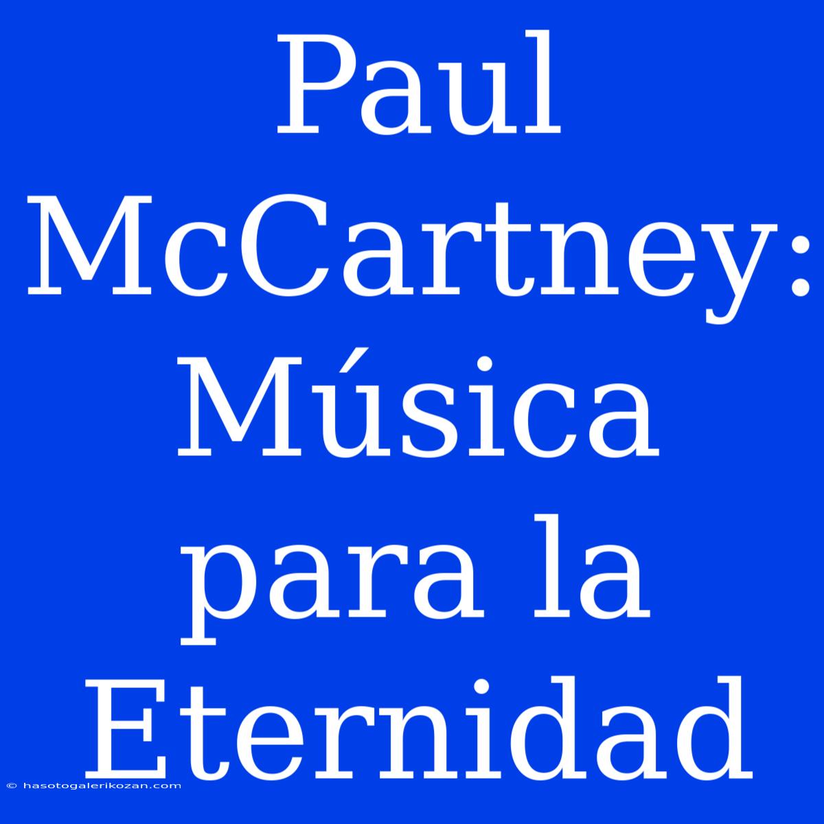 Paul McCartney: Música Para La Eternidad 