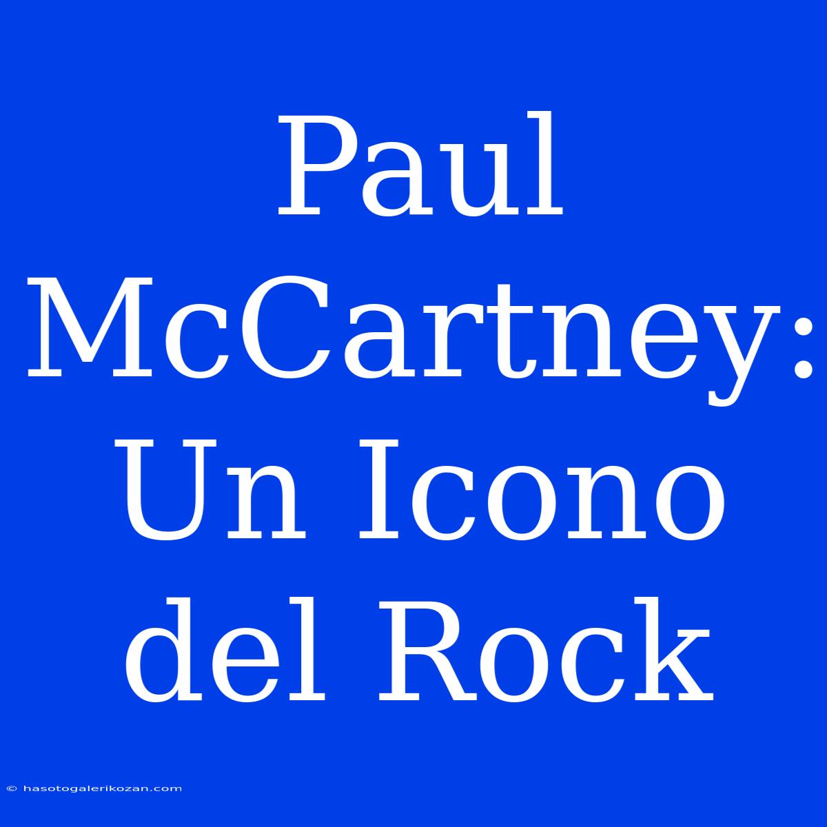 Paul McCartney: Un Icono Del Rock