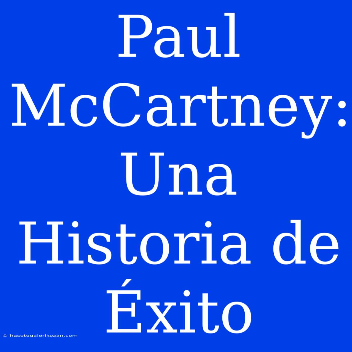 Paul McCartney: Una Historia De Éxito