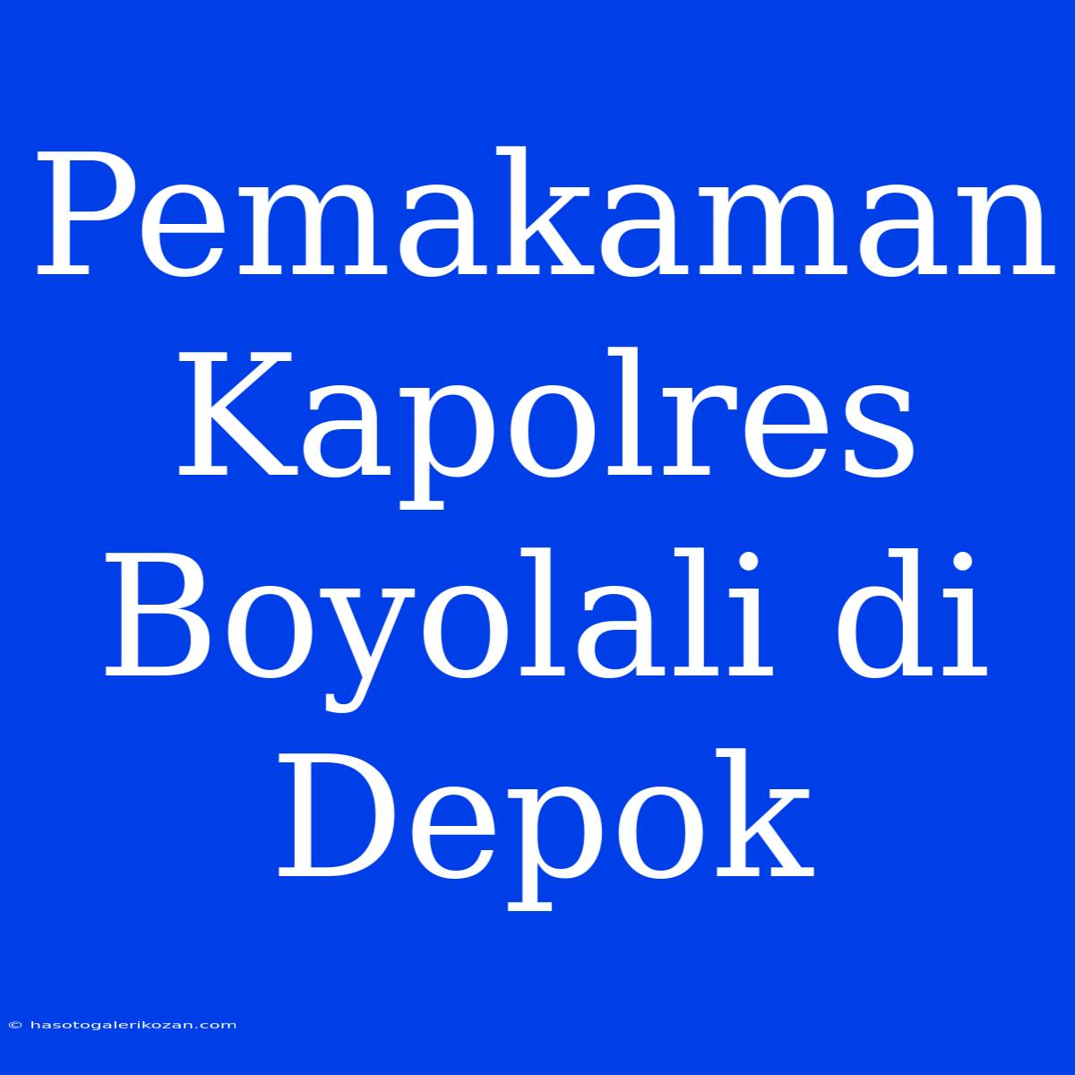 Pemakaman Kapolres Boyolali Di Depok 