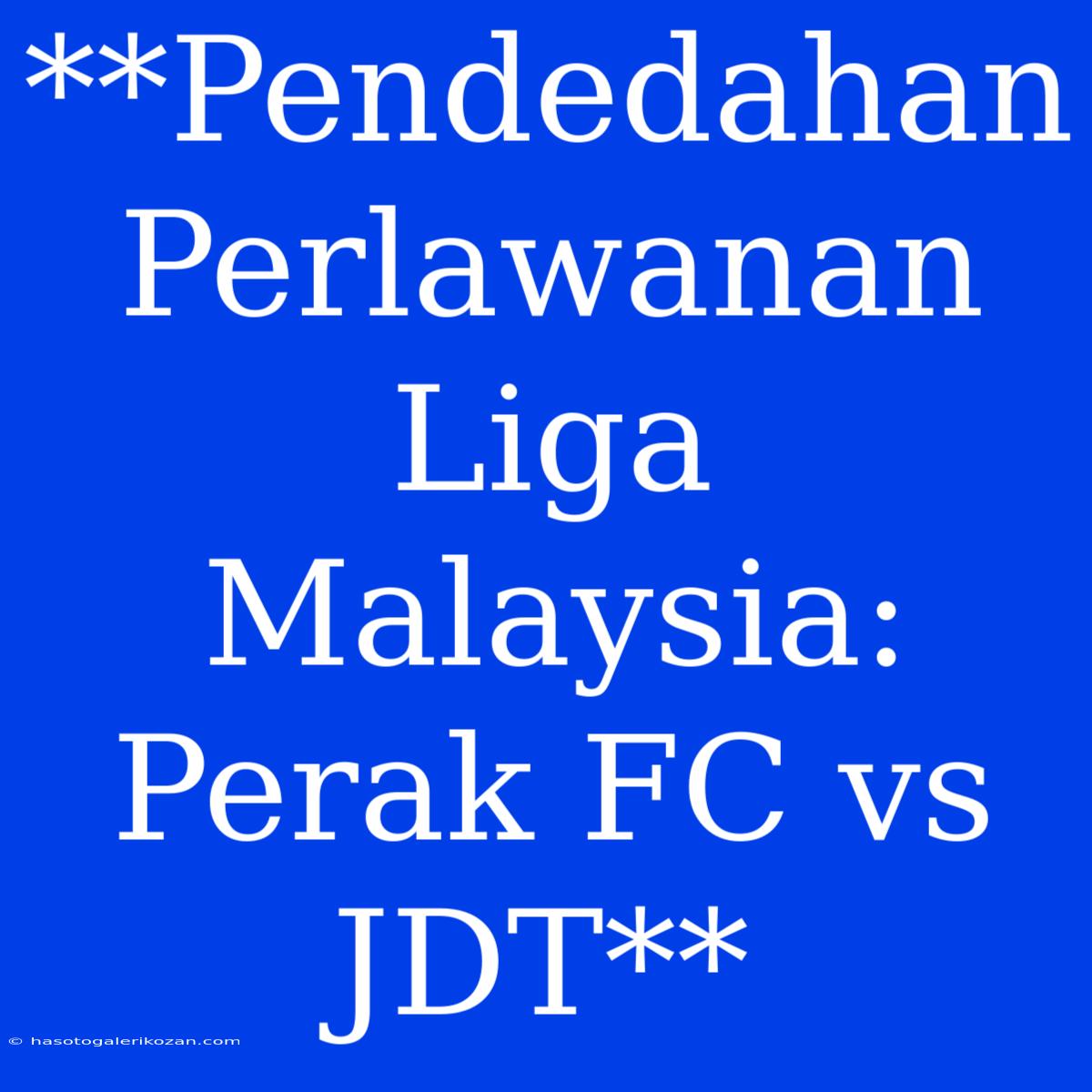 **Pendedahan Perlawanan Liga Malaysia: Perak FC Vs JDT**