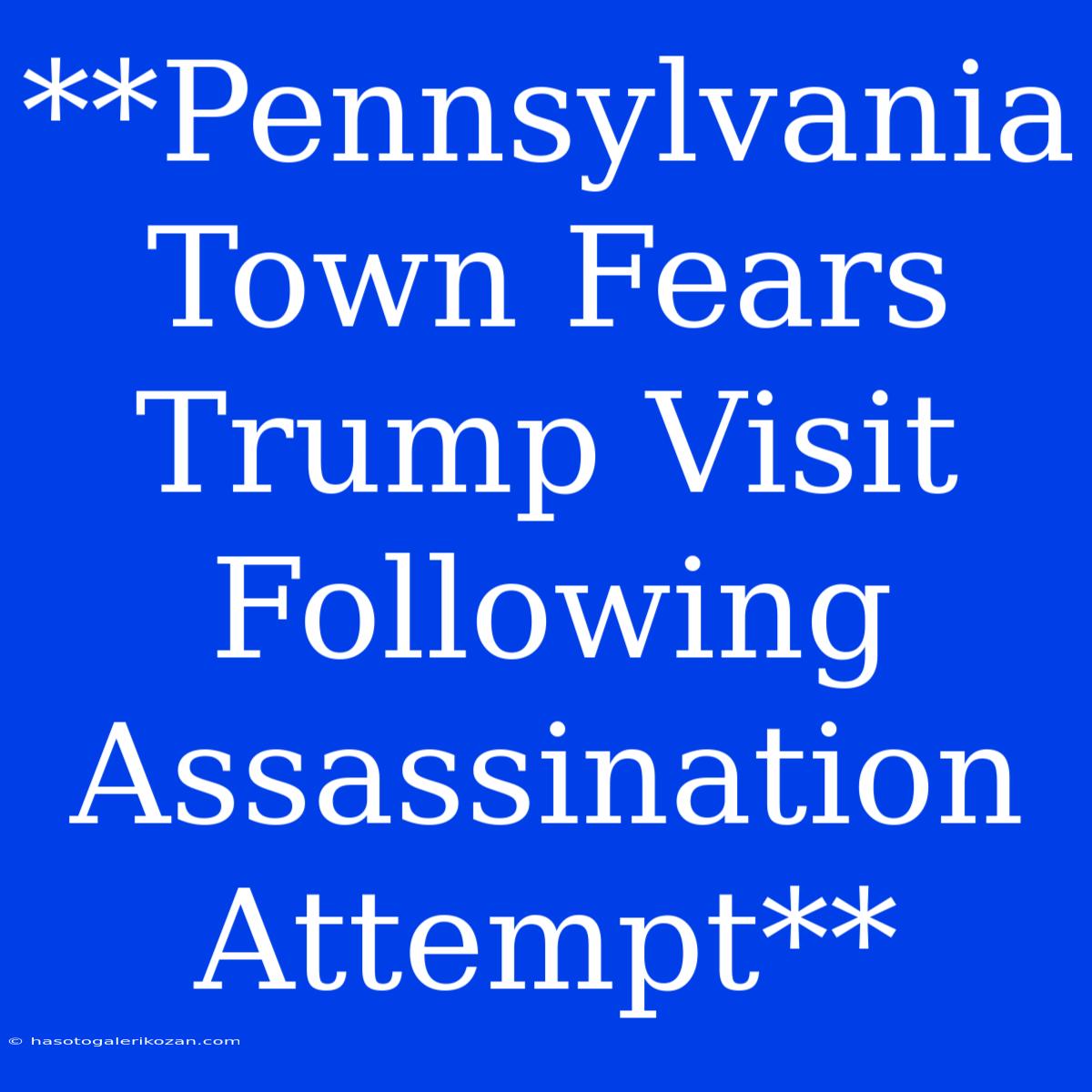 **Pennsylvania Town Fears Trump Visit Following Assassination Attempt**