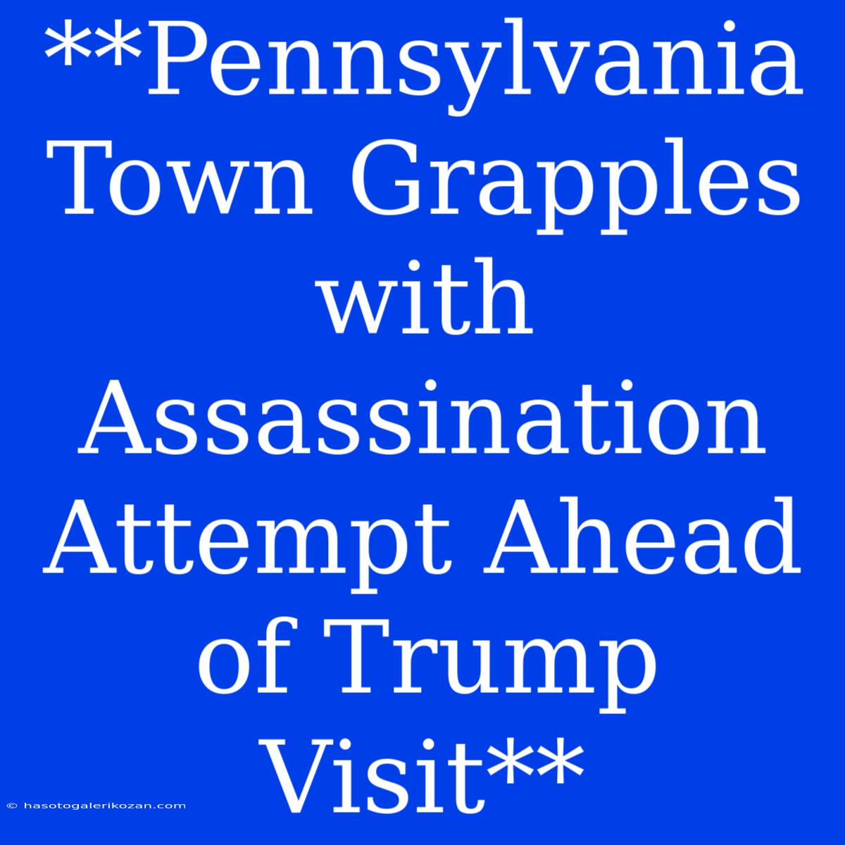 **Pennsylvania Town Grapples With Assassination Attempt Ahead Of Trump Visit**