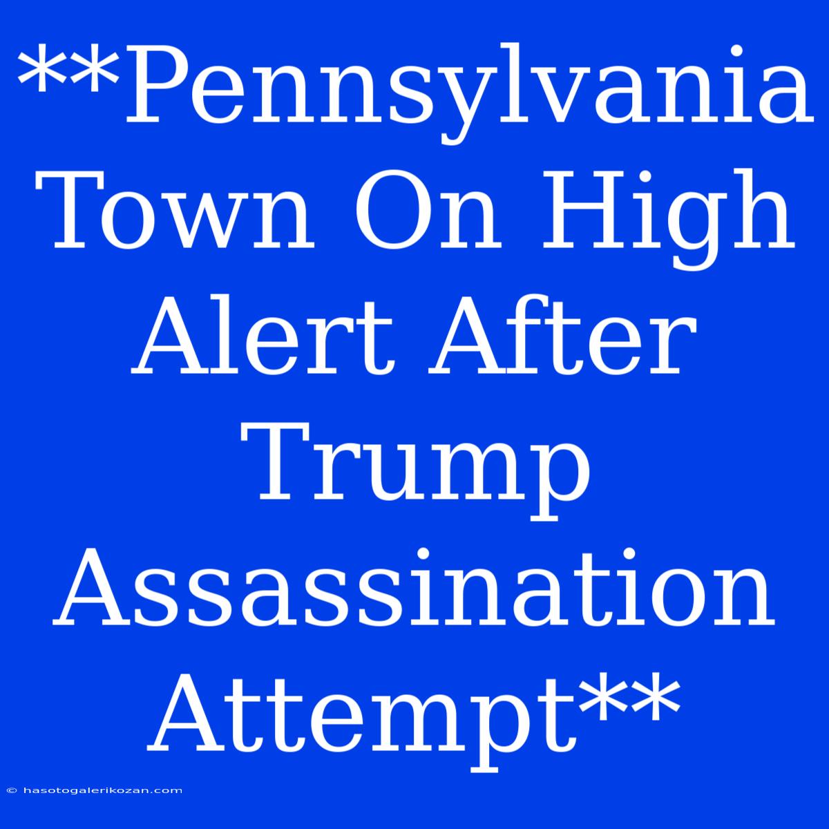 **Pennsylvania Town On High Alert After Trump Assassination Attempt**