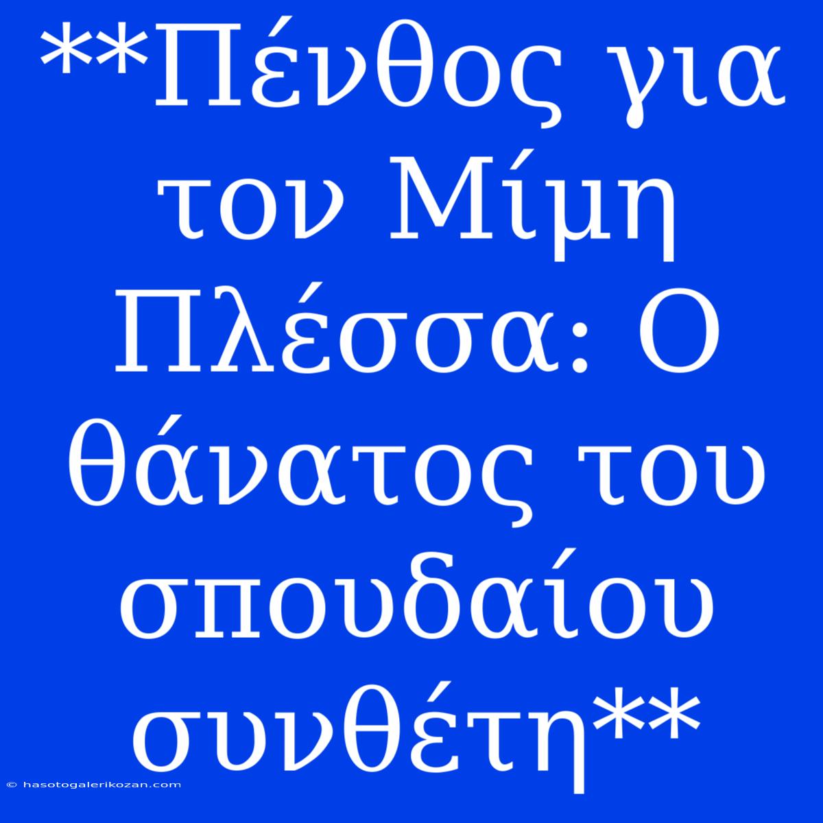 **Πένθος Για Τον Μίμη Πλέσσα: Ο Θάνατος Του Σπουδαίου Συνθέτη**