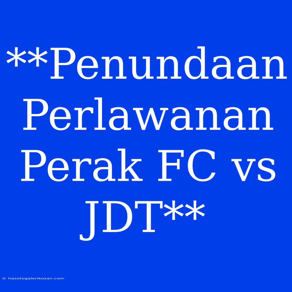 **Penundaan Perlawanan Perak FC Vs JDT**