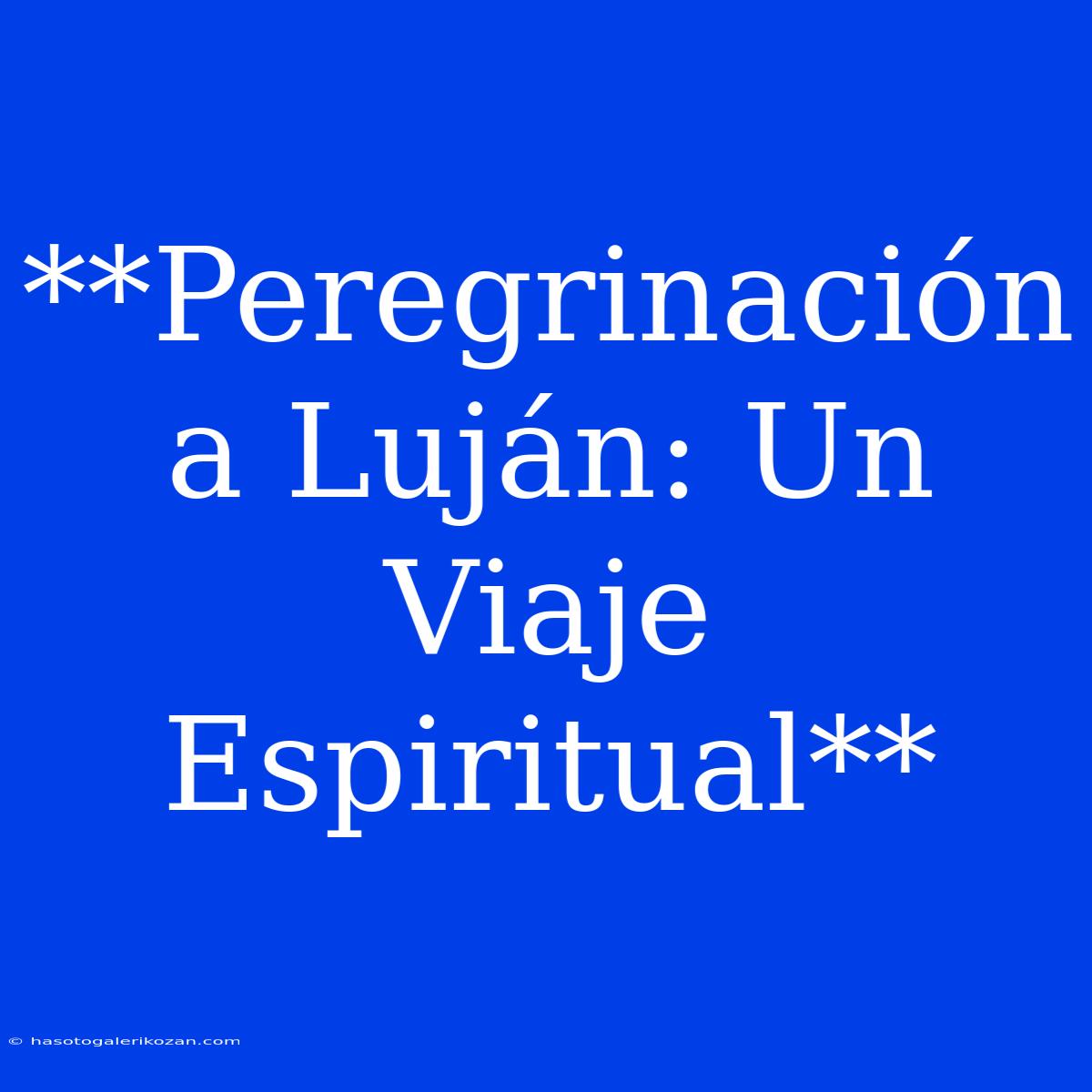 **Peregrinación A Luján: Un Viaje Espiritual**