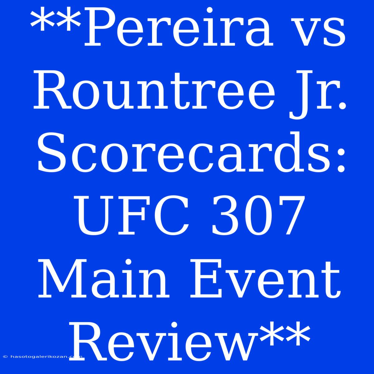 **Pereira Vs Rountree Jr. Scorecards: UFC 307 Main Event Review** 