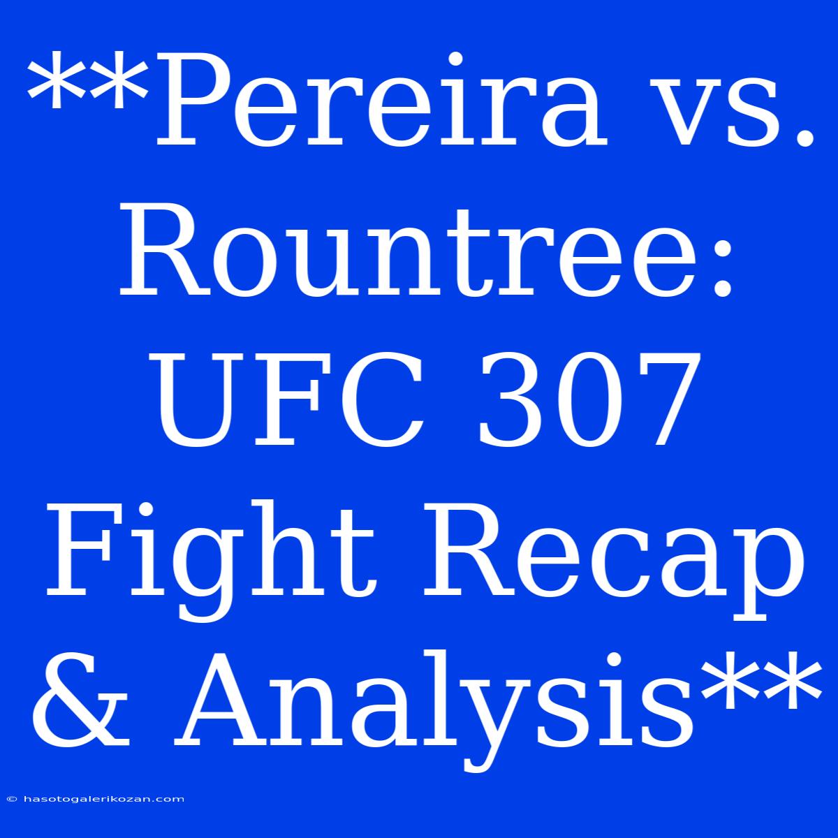 **Pereira Vs. Rountree: UFC 307 Fight Recap & Analysis**