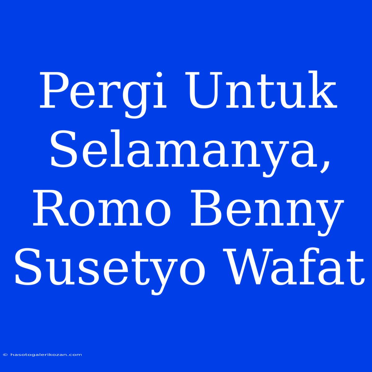 Pergi Untuk Selamanya, Romo Benny Susetyo Wafat 