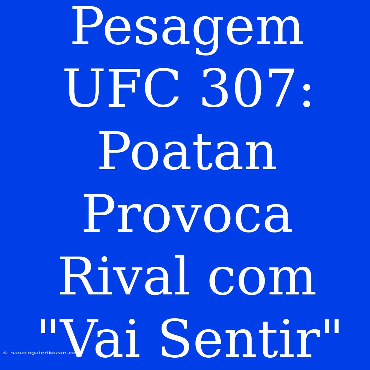 Pesagem UFC 307: Poatan Provoca Rival Com 