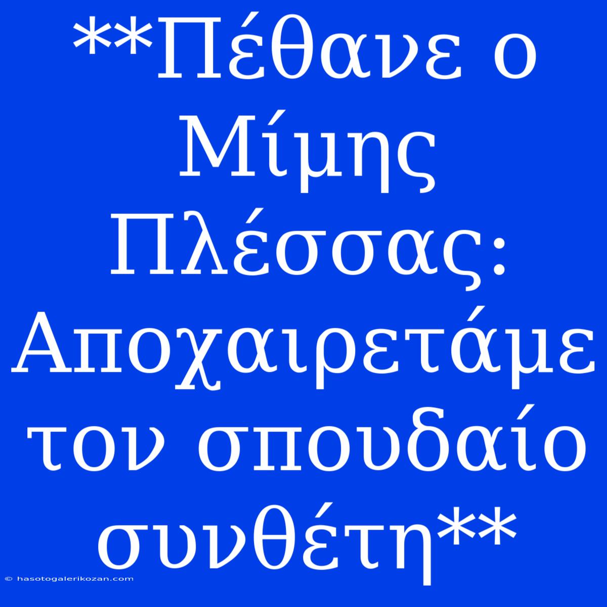 **Πέθανε Ο Μίμης Πλέσσας: Αποχαιρετάμε Τον Σπουδαίο Συνθέτη**