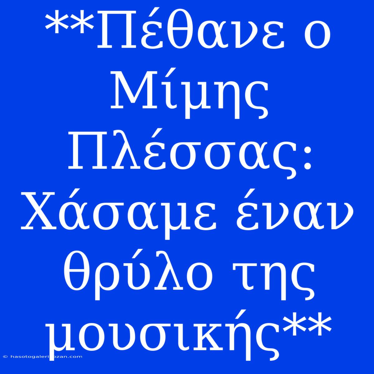 **Πέθανε Ο Μίμης Πλέσσας: Χάσαμε Έναν Θρύλο Της Μουσικής**