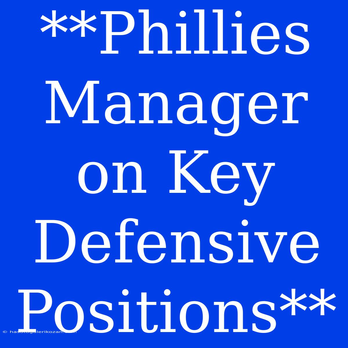 **Phillies Manager On Key Defensive Positions** 