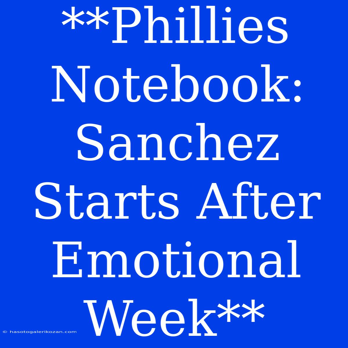 **Phillies Notebook: Sanchez Starts After Emotional Week**