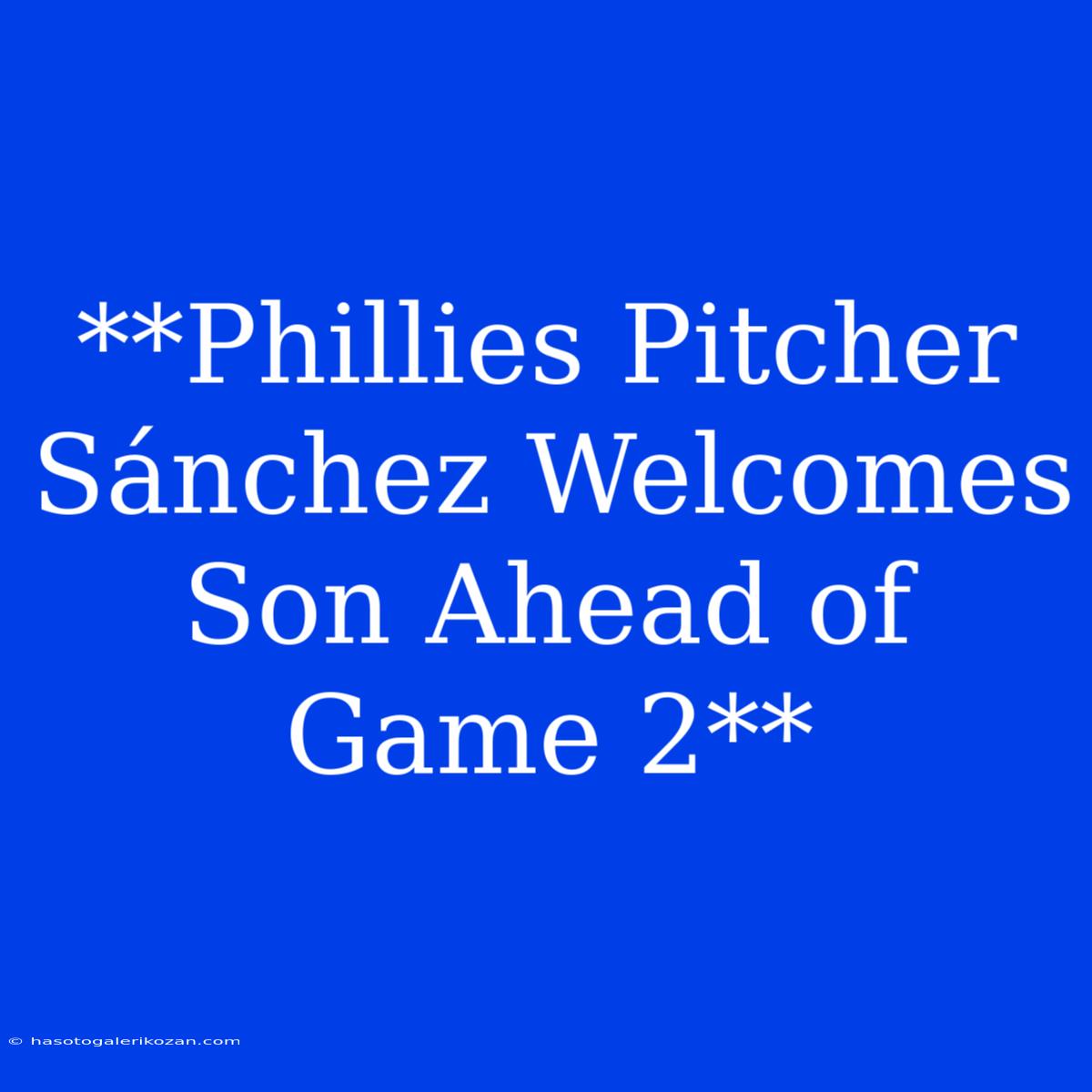 **Phillies Pitcher Sánchez Welcomes Son Ahead Of Game 2**