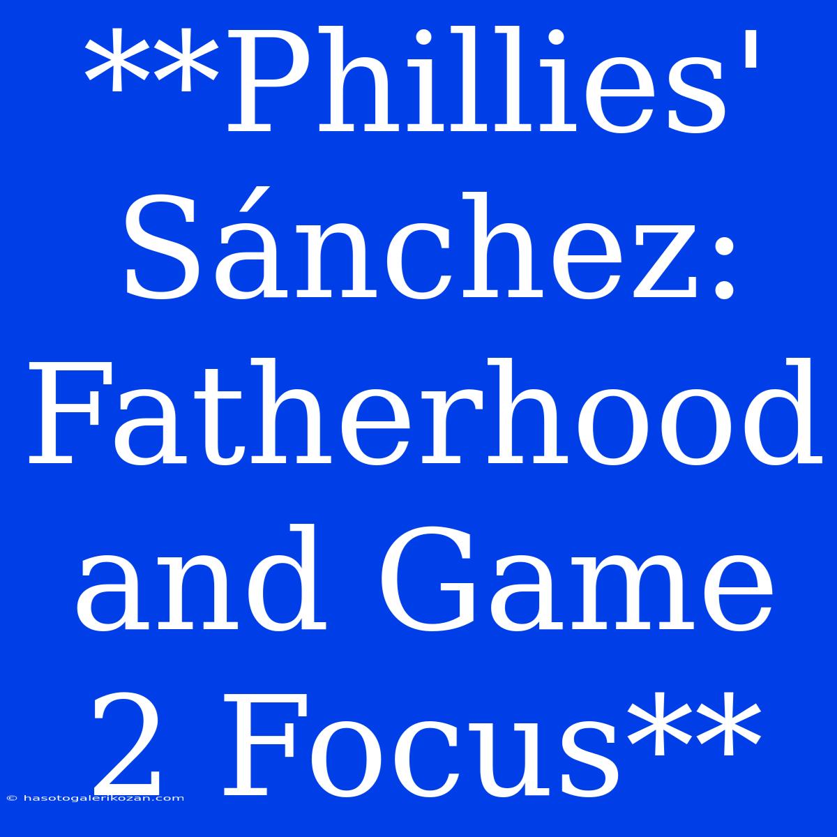 **Phillies' Sánchez: Fatherhood And Game 2 Focus**