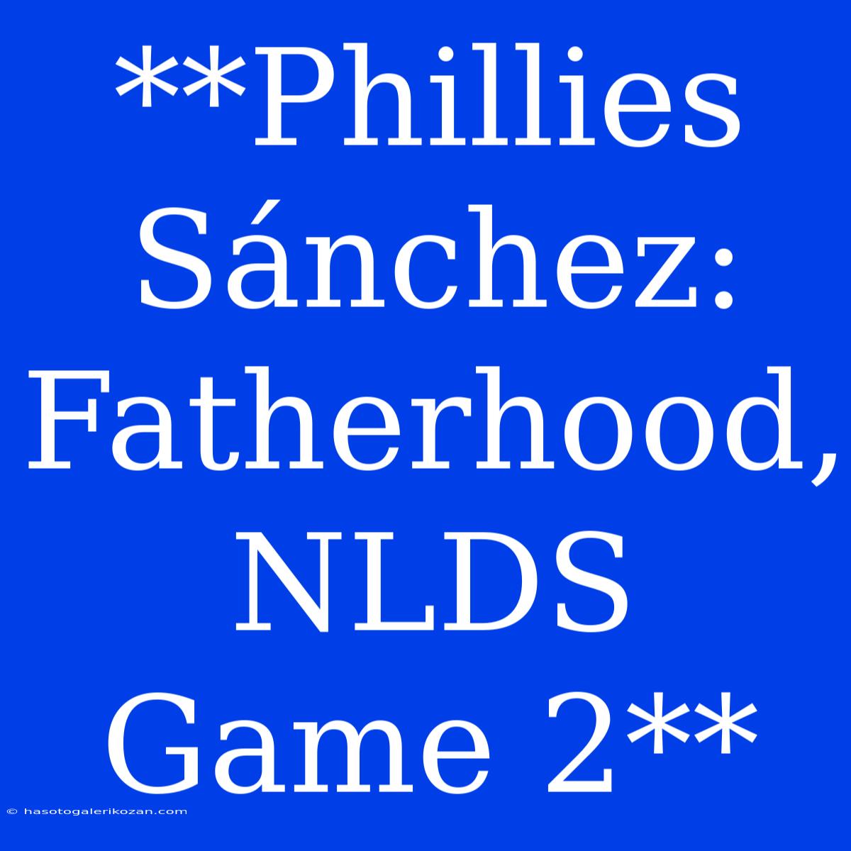 **Phillies Sánchez: Fatherhood, NLDS Game 2**