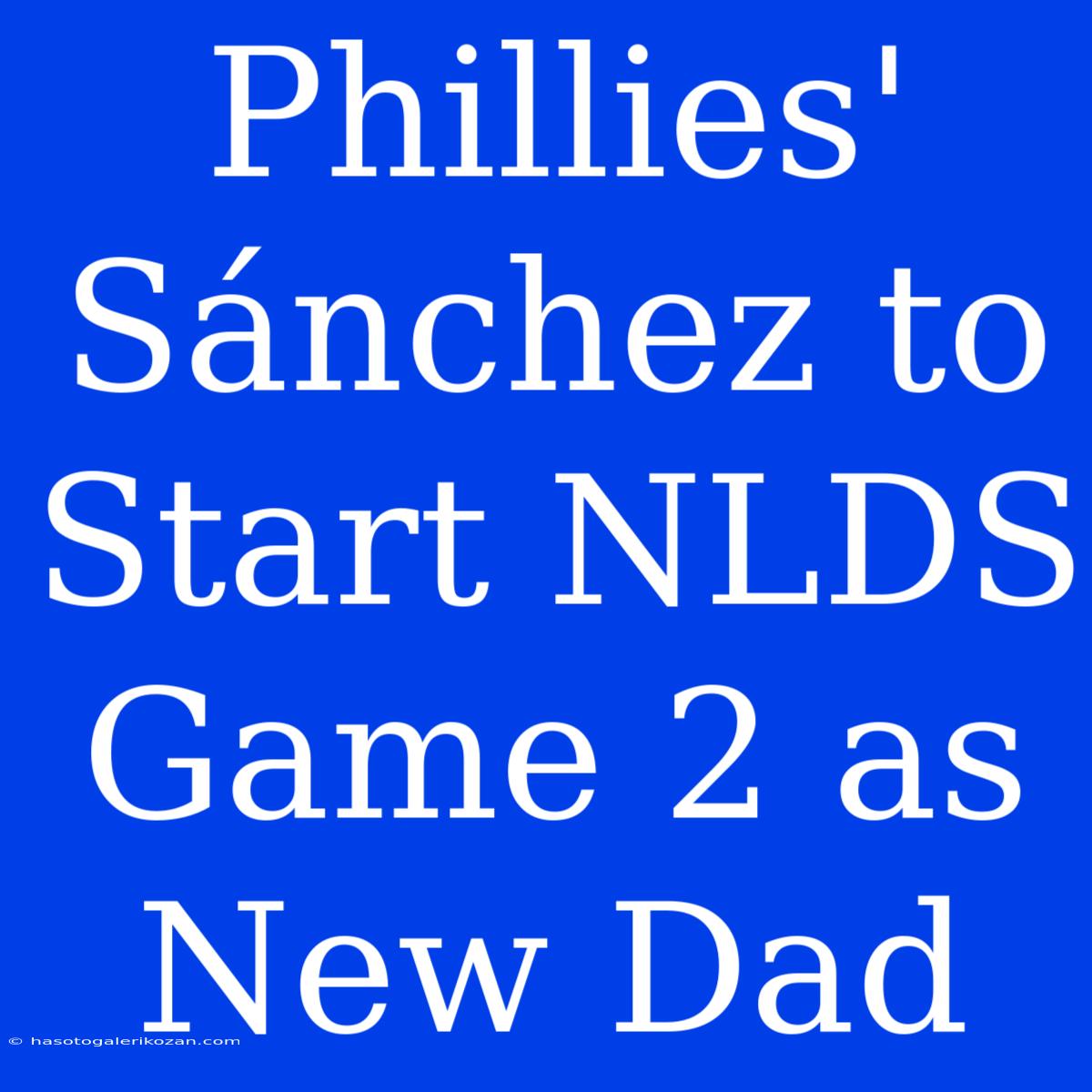 Phillies' Sánchez To Start NLDS Game 2 As New Dad