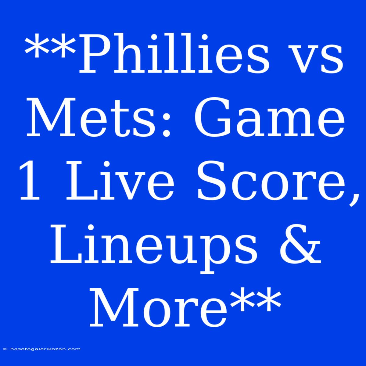 **Phillies Vs Mets: Game 1 Live Score, Lineups & More**