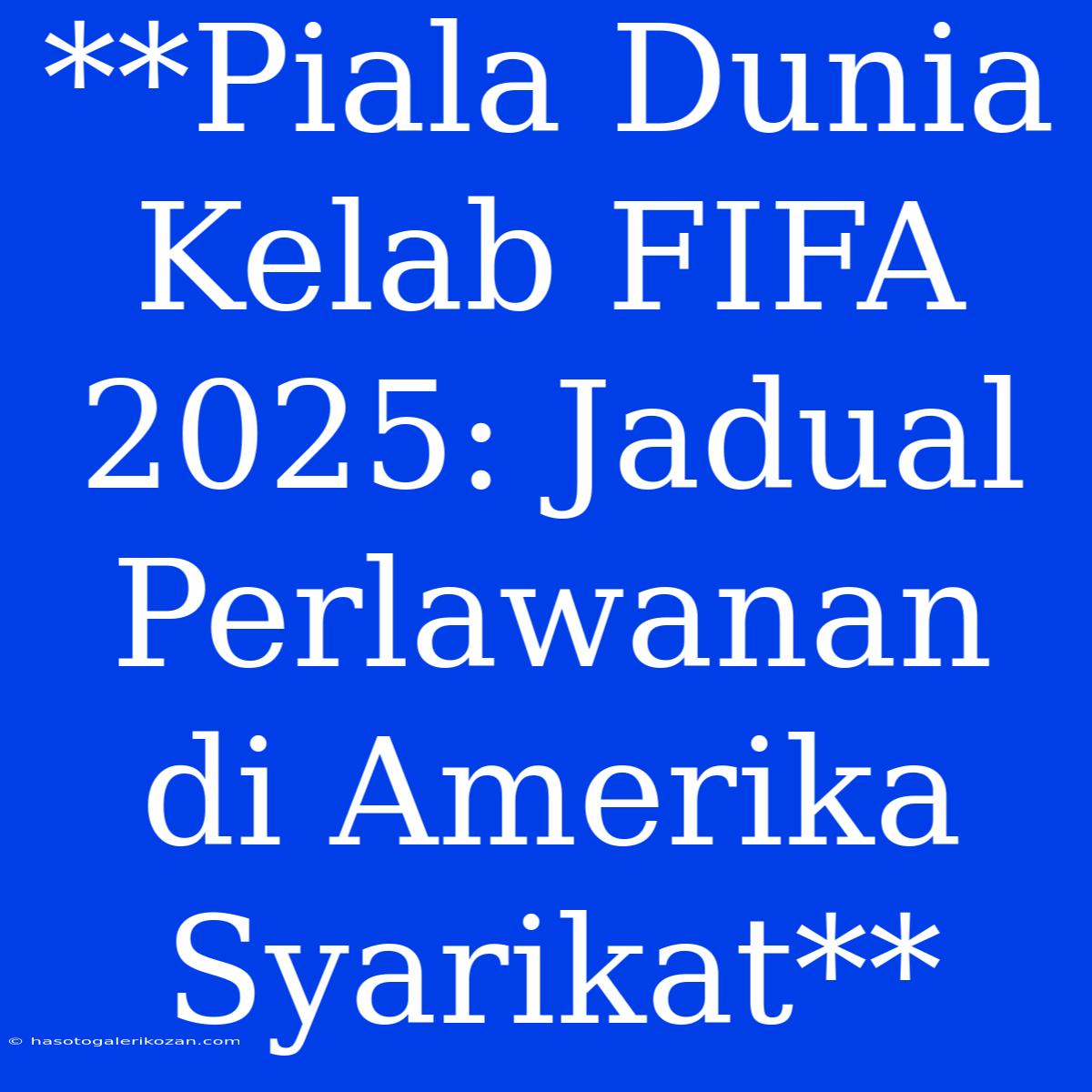 **Piala Dunia Kelab FIFA 2025: Jadual Perlawanan Di Amerika Syarikat**