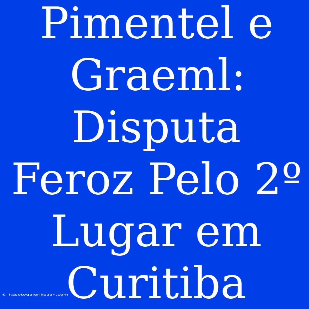 Pimentel E Graeml: Disputa Feroz Pelo 2º Lugar Em Curitiba