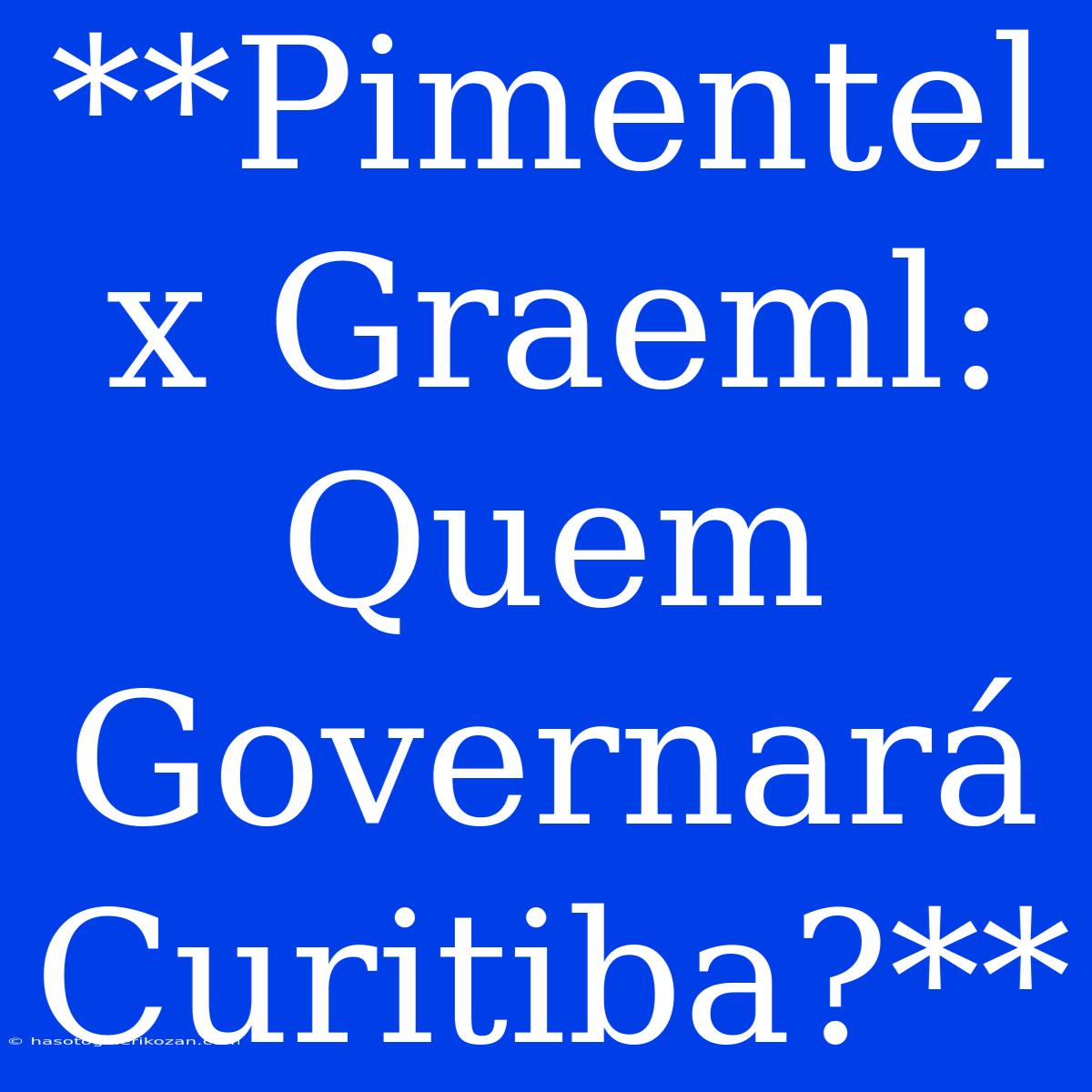 **Pimentel X Graeml: Quem Governará Curitiba?**