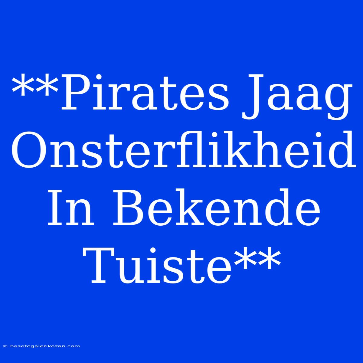 **Pirates Jaag Onsterflikheid In Bekende Tuiste**