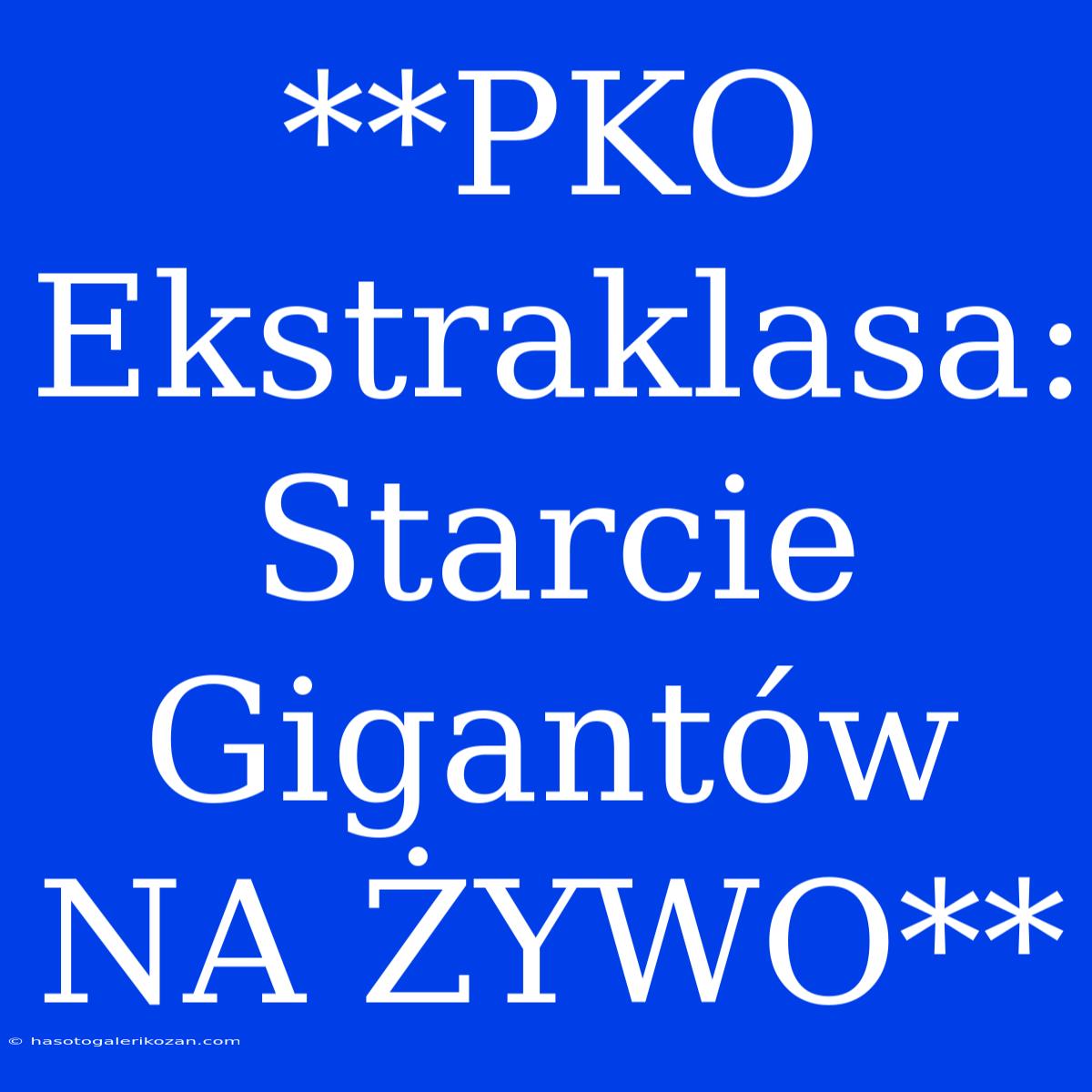 **PKO Ekstraklasa: Starcie Gigantów NA ŻYWO**