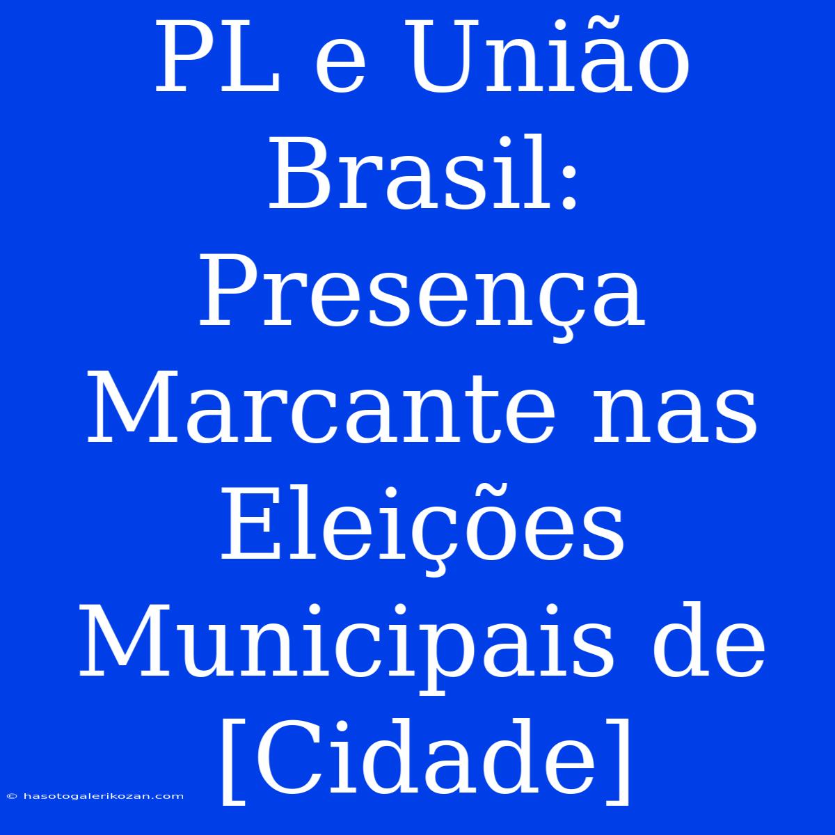 PL E União Brasil:  Presença Marcante Nas Eleições Municipais De [Cidade] 