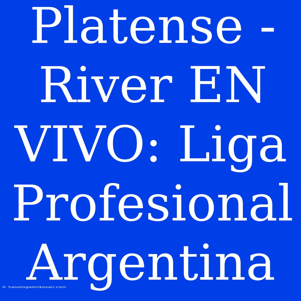 Platense - River EN VIVO: Liga Profesional Argentina