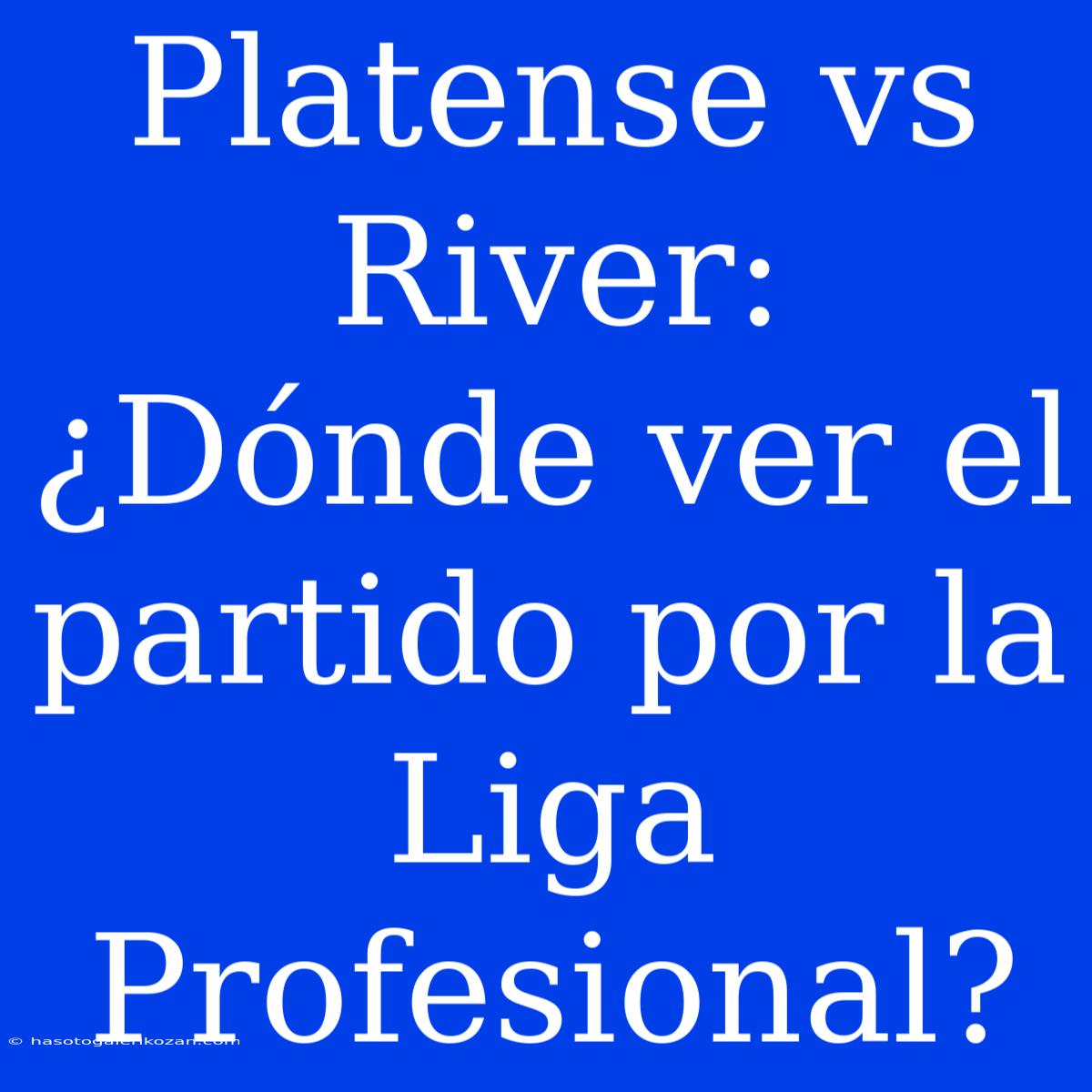 Platense Vs River: ¿Dónde Ver El Partido Por La Liga Profesional?