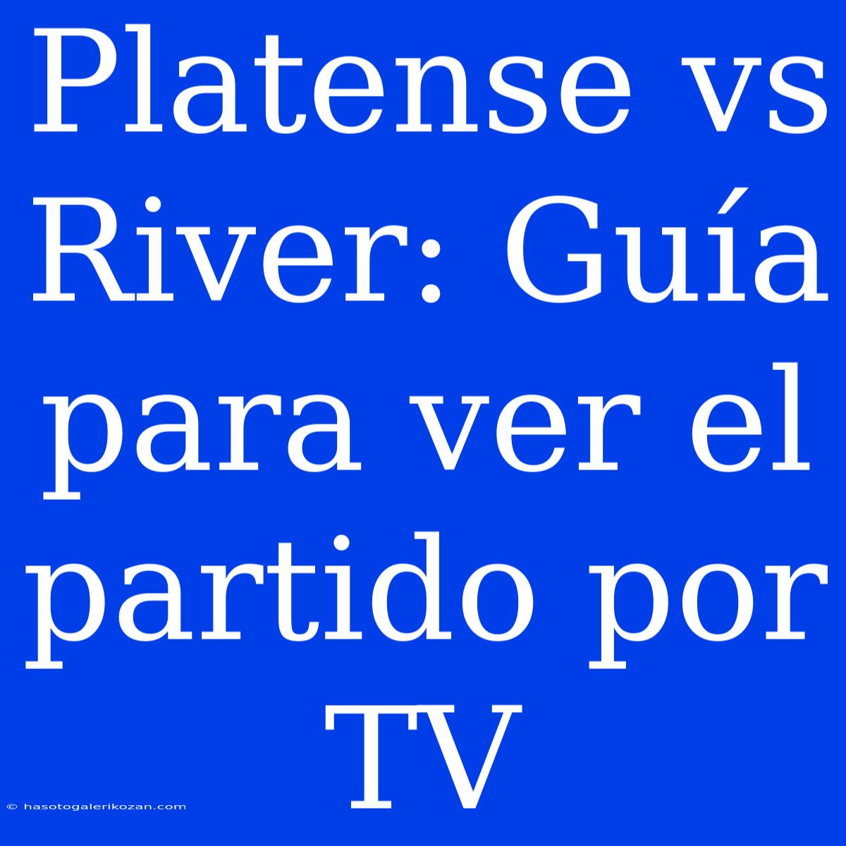 Platense Vs River: Guía Para Ver El Partido Por TV