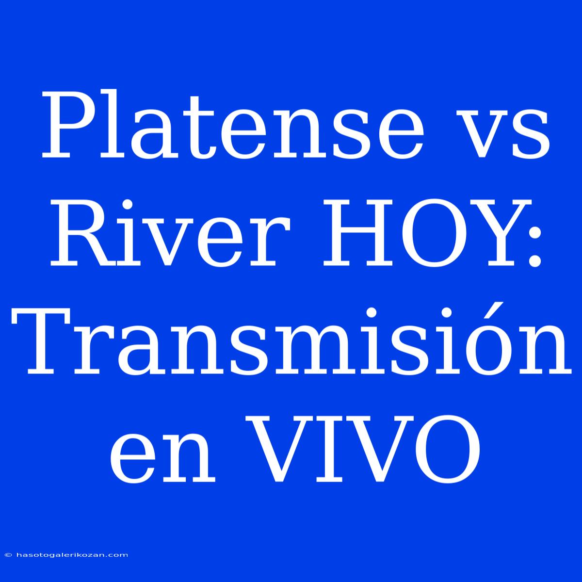 Platense Vs River HOY: Transmisión En VIVO