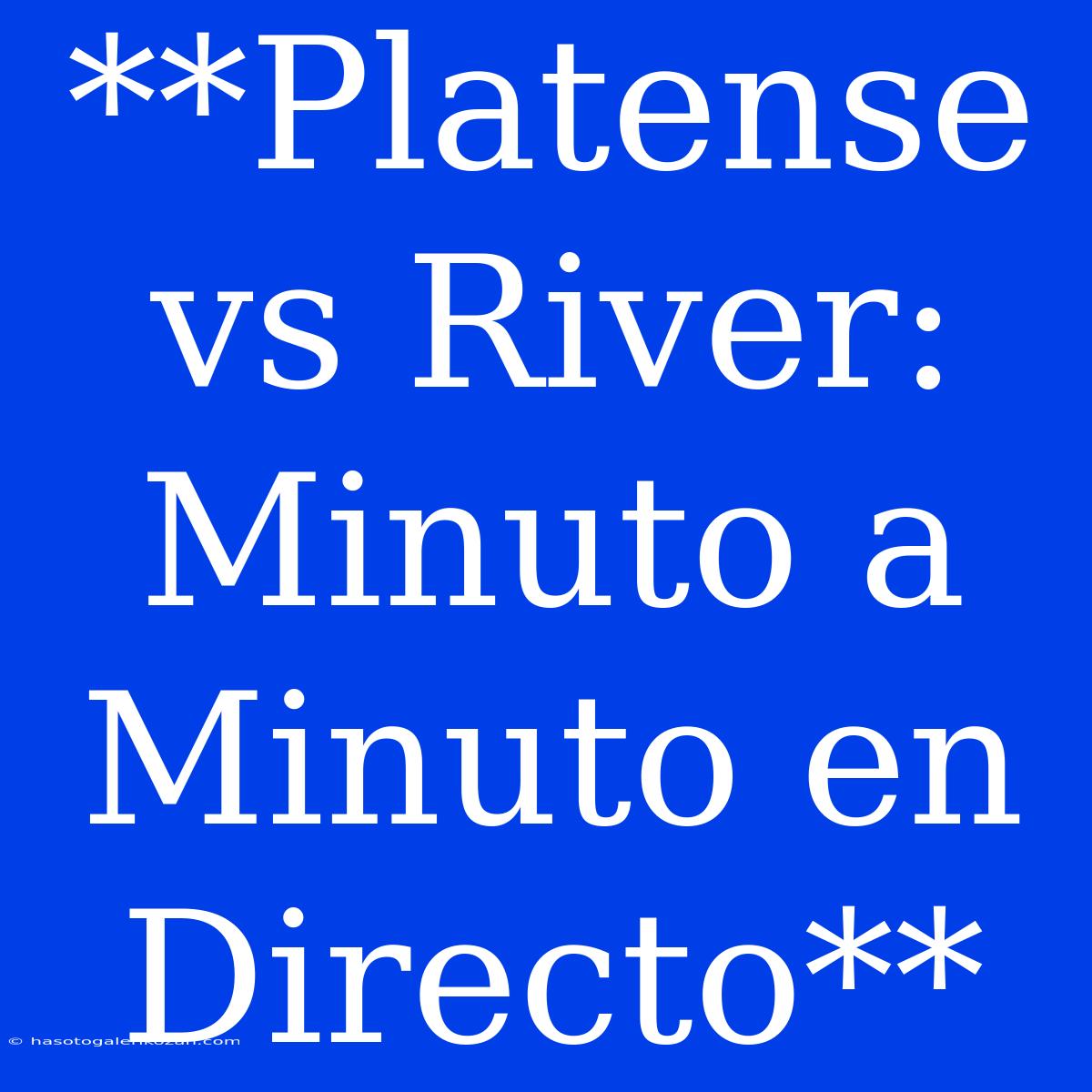 **Platense Vs River: Minuto A Minuto En Directo**