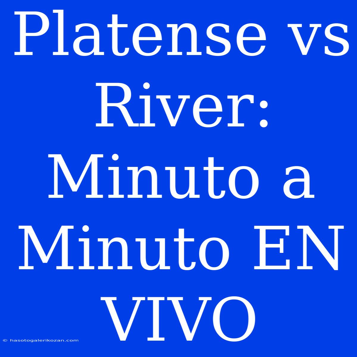 Platense Vs River: Minuto A Minuto EN VIVO