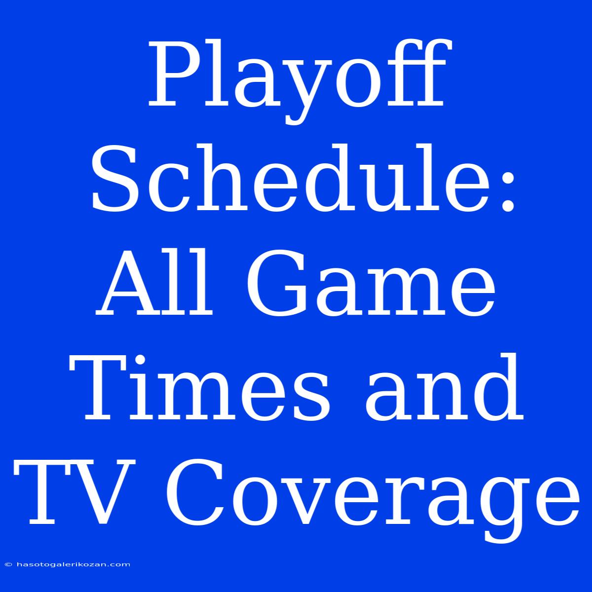 Playoff Schedule: All Game Times And TV Coverage 