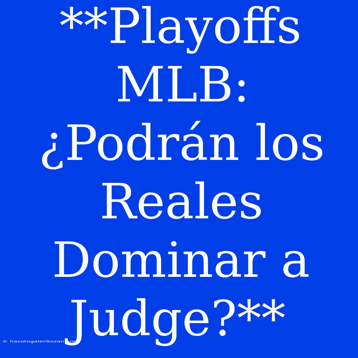 **Playoffs MLB: ¿Podrán Los Reales Dominar A Judge?**