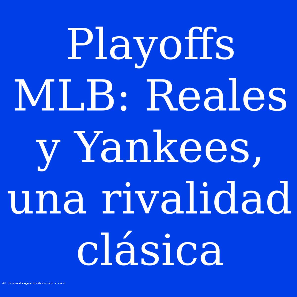 Playoffs MLB: Reales Y Yankees, Una Rivalidad Clásica