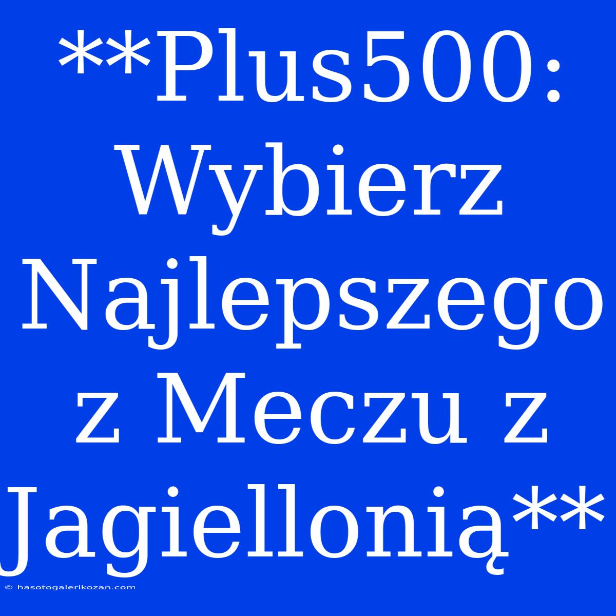 **Plus500: Wybierz Najlepszego Z Meczu Z Jagiellonią**