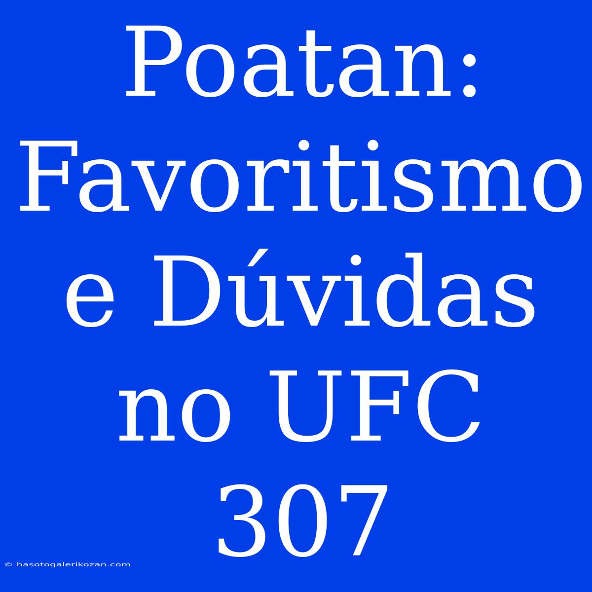 Poatan: Favoritismo E Dúvidas No UFC 307