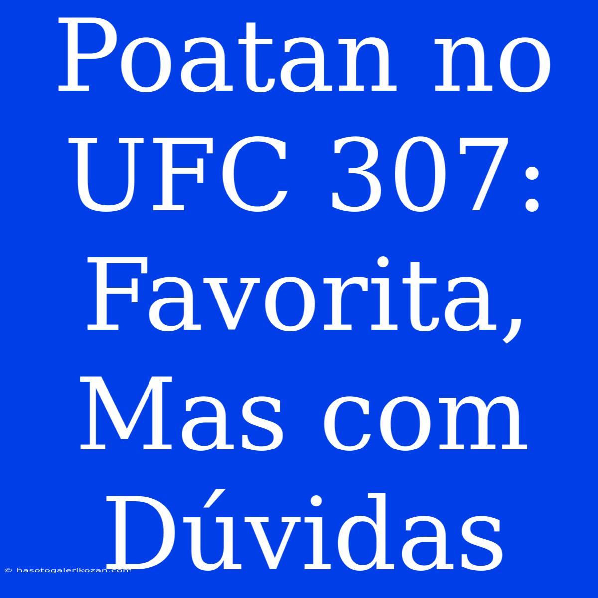 Poatan No UFC 307: Favorita, Mas Com Dúvidas