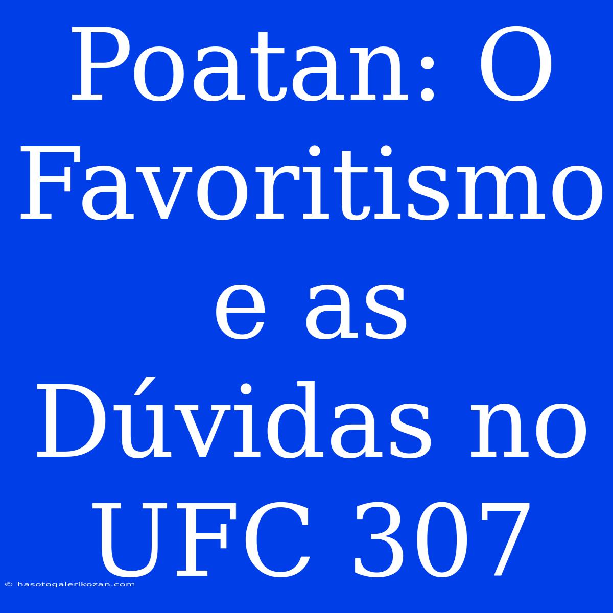 Poatan: O Favoritismo E As Dúvidas No UFC 307