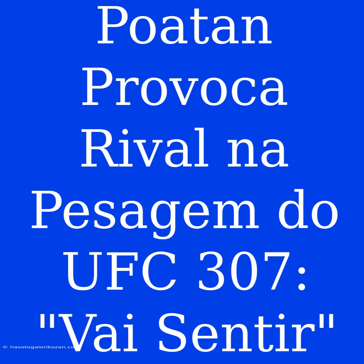 Poatan Provoca Rival Na Pesagem Do UFC 307: 