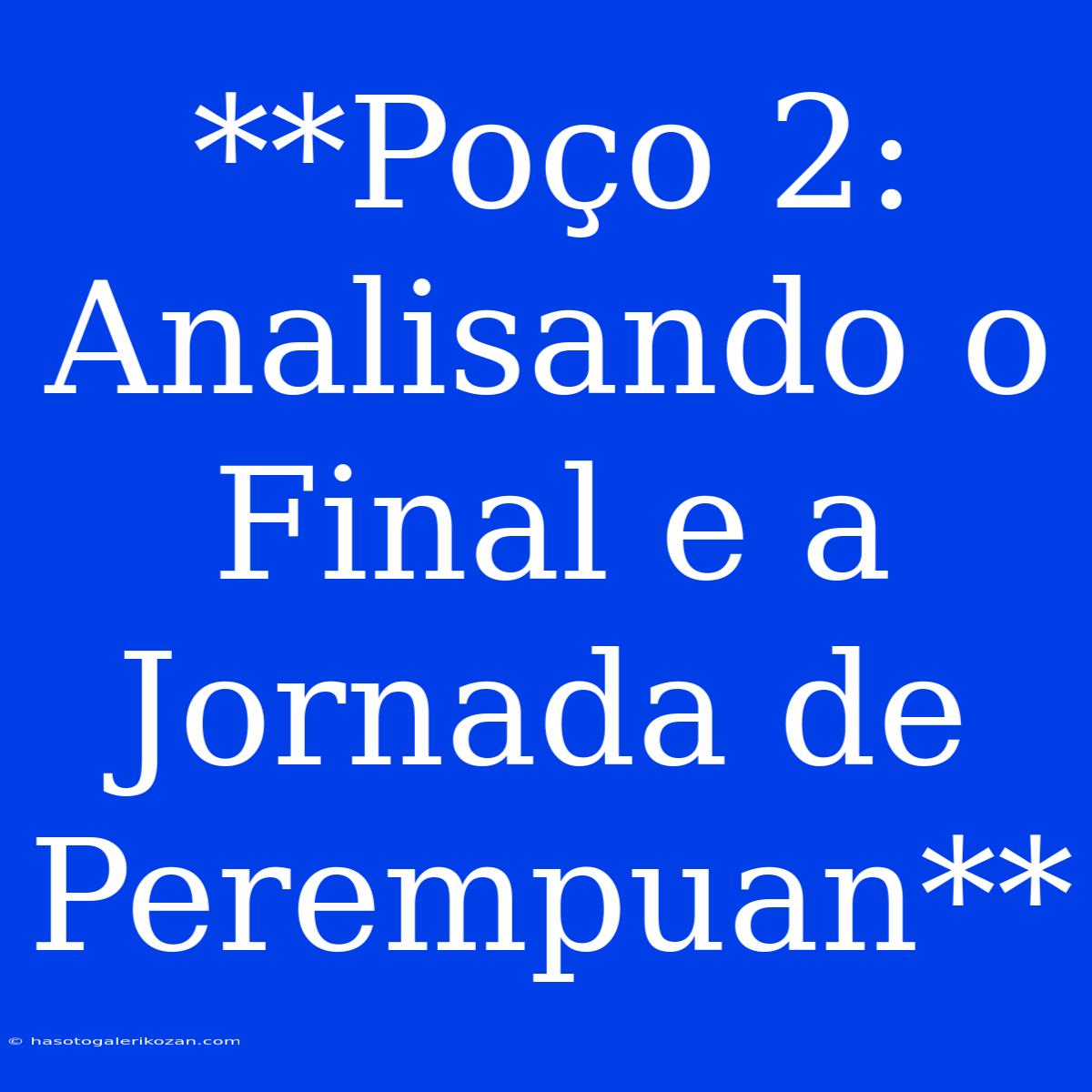 **Poço 2: Analisando O Final E A Jornada De Perempuan**