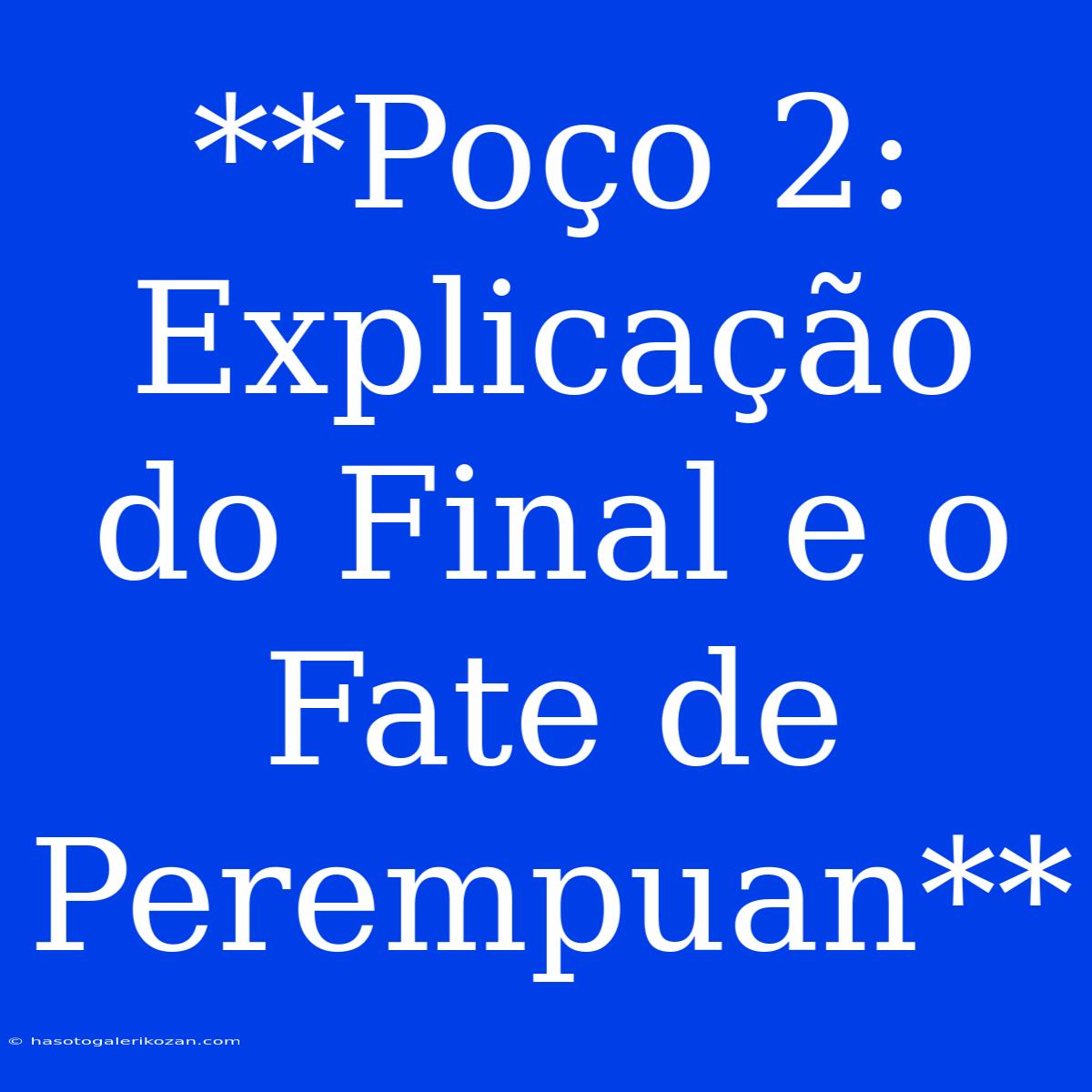 **Poço 2: Explicação Do Final E O Fate De Perempuan**