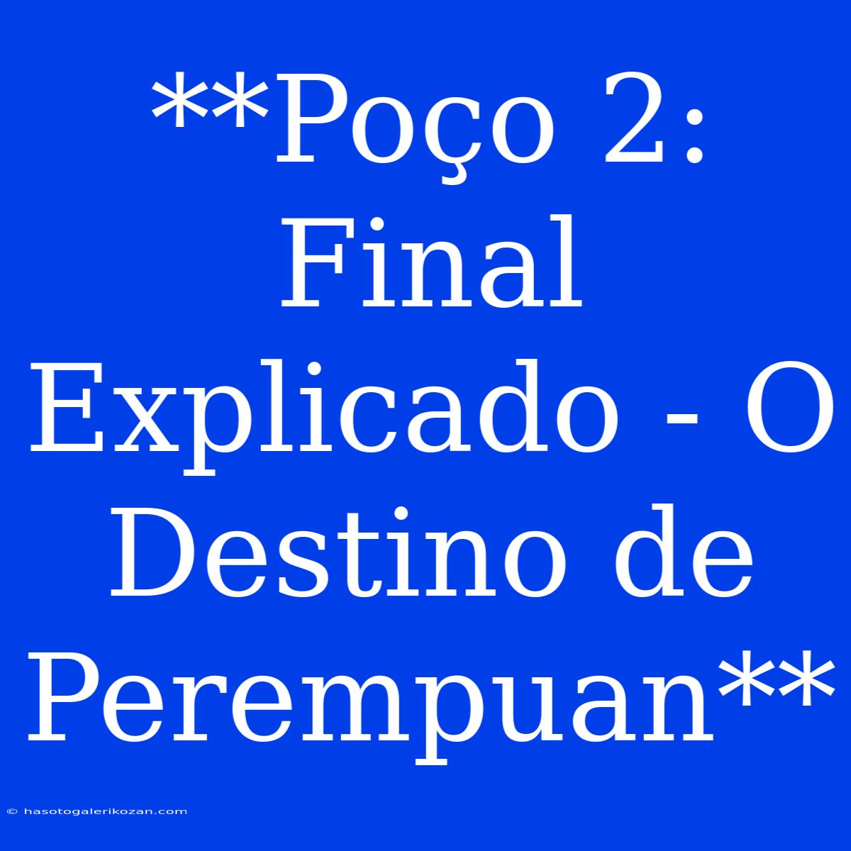 **Poço 2: Final Explicado - O Destino De Perempuan**