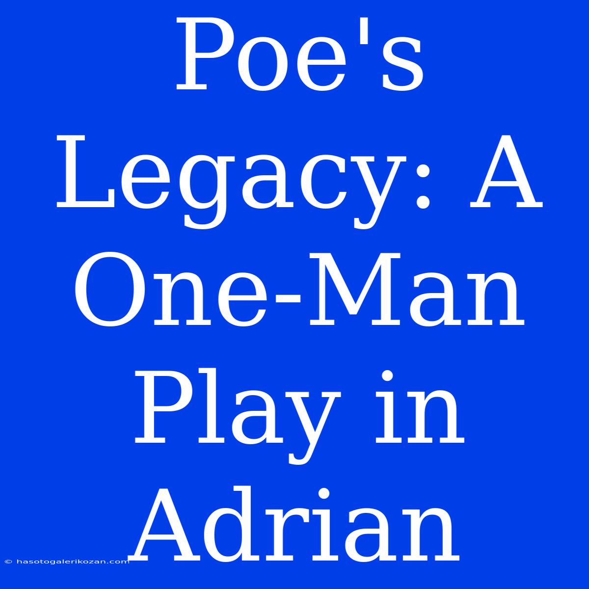 Poe's Legacy: A One-Man Play In Adrian