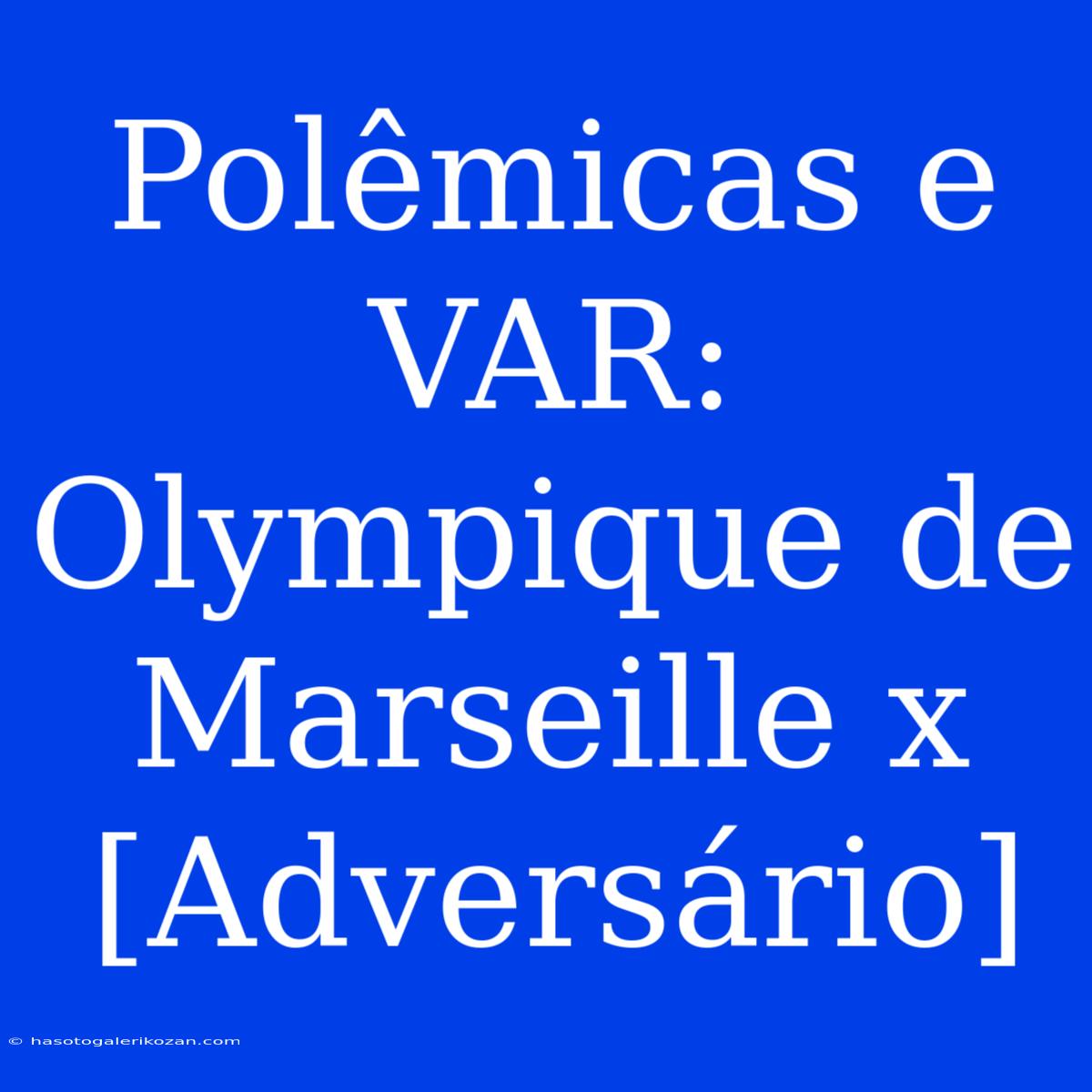 Polêmicas E VAR: Olympique De Marseille X [Adversário]